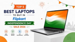 Top 5 Best Laptops to Buy in Flipkart Independence Day Sale 2026